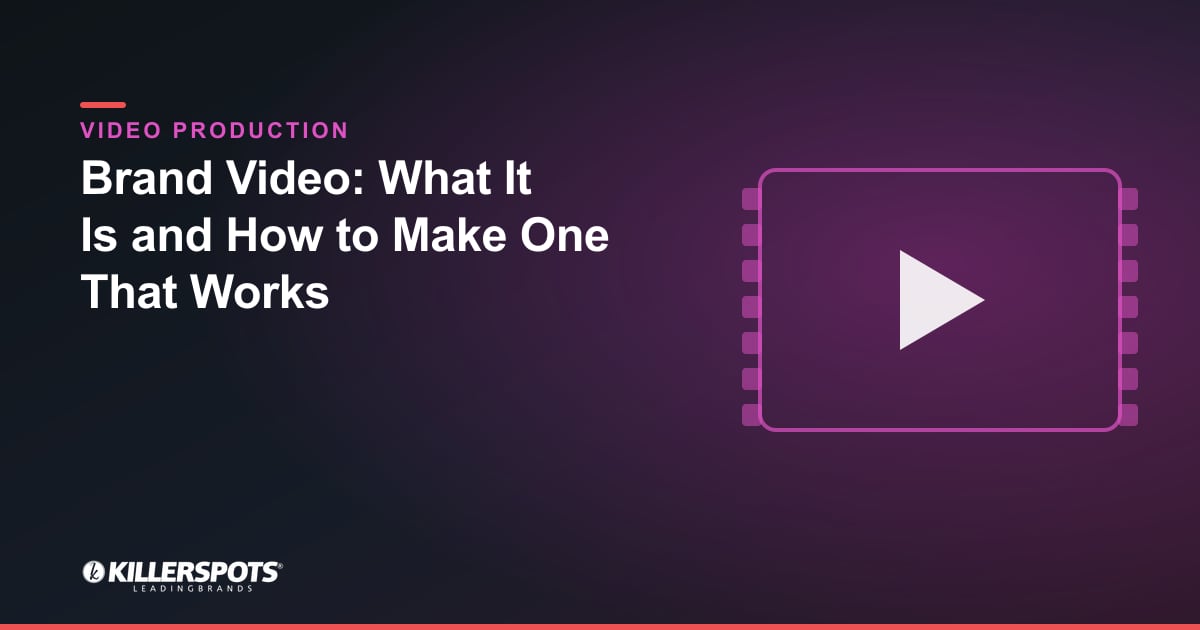 Brand Video: What It Is and How to Make One That Works: Killerspots branded video production graphic
